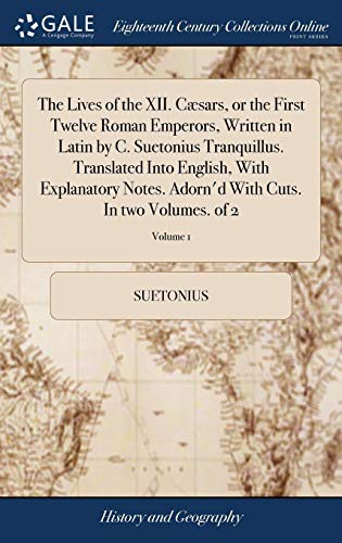 Cover for The Lives of the XII. Cæsars, or the First Twelve Roman Emperors, Written in Latin by C. Suetonius Tranquillus. Translated Into English, with ... with Cuts. in Two Volumes. of 2; Volume 1