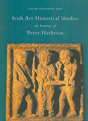 Cover for IRISH ART HISTORICAL STUDIES IN HONOUR OF PETER HARBISON; ED. BY COLUM HOURIHANE.