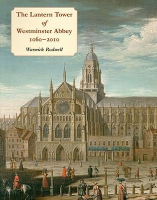 Cover for The Lantern Tower Of Westminster Abbey 10602010 Reconstructing Its History And Architecture