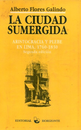 Cover for La ciudad sumergida:  aristocracia y plebe en Lima, 1760-1830