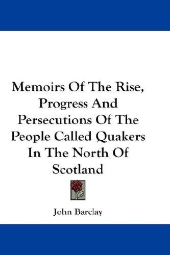 Cover for Memoirs Of The Rise, Progress And Persecutions Of The People Called Quakers In The North Of Scotland