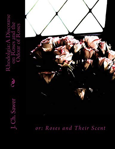 Cover for Rhodolgia : A Discourse on Roses and the Odour of Roses : or