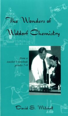 Cover for The Wonders Of Waldorf Chemistry From A Teachers Notebook Grades 7 9