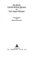 Cover for Die Briefe Garlieb Helwig Merkels an Carl August Böttiger