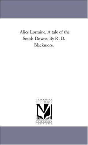 Cover for Alice Lorraine. A tale of the South Downs. By R. D. Blackmore.