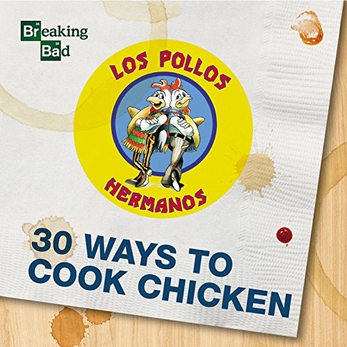 Cover for Breaking Bad - 30 Ways to Cook Chicken - a Cookbook