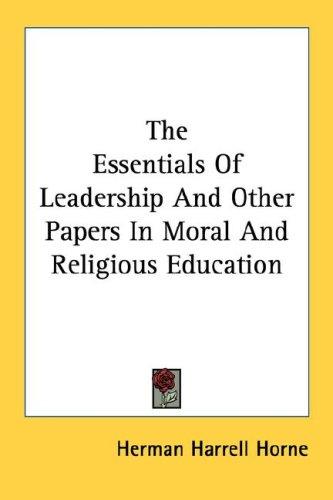 Cover for The Essentials Of Leadership And Other Papers In Moral And Religious Education