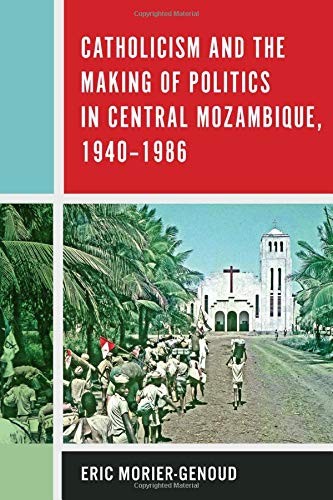 Cover for Catholicism and the Making of Politics in Central Mozambique 1940-1986