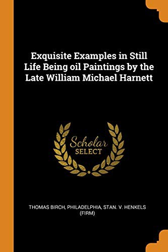 Cover for Exquisite Examples in Still Life Being Oil Paintings by the Late William Michael Harnett