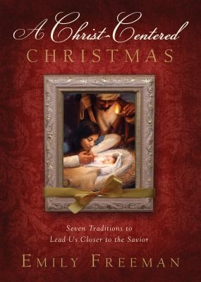 Cover for A Christcentered Christmas Seven Traditions To Lead Us Closer To The Savior