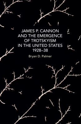 Cover for James P. Cannon and the Emergence of Trotskyism in the United States, 1928-38