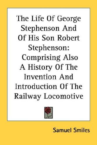 Cover for The Life Of George Stephenson And Of His Son Robert Stephenson