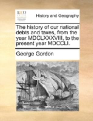 Cover for The History of Our National Debts and Taxes from the Year MDCLXXXVIII to the Present Year MDCCLI