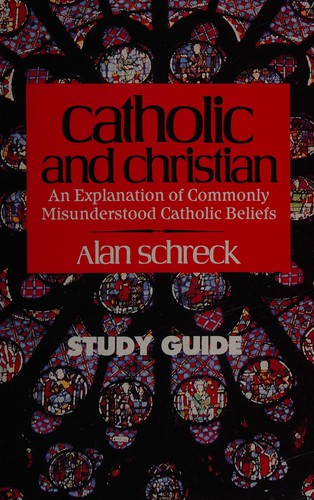 Cover for Catholic and Christian: An explanation of commonly misunderstood Catholic beliefs 