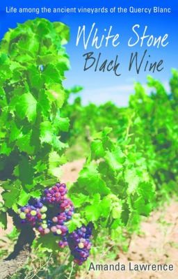 Cover for White Stone Black Wine Life Among The Ancient Vineyards Of The Quercy Blanc