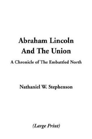 Cover for Abraham Lincoln and the Union, a Chronicle of the Embattled North