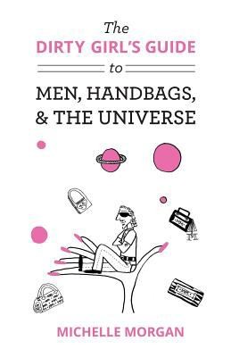Cover for Dirty Girls Guide To Men Handbags The Universe