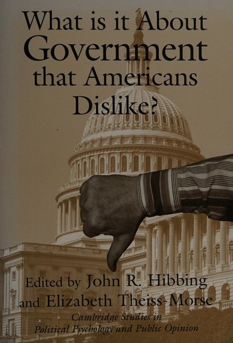 Cover for What is it about government that Americans dislike? / edited by John R. Hibbing, Elizabeth Theiss-Morse.