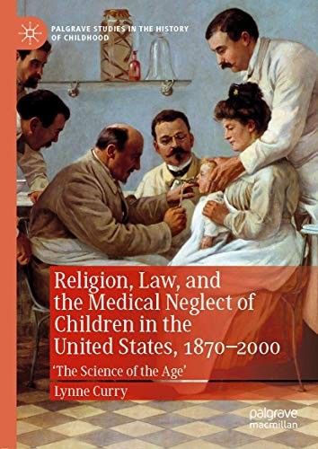 Cover for Religion, Law, and the Medical Neglect of Children in the United States, 1870–2000