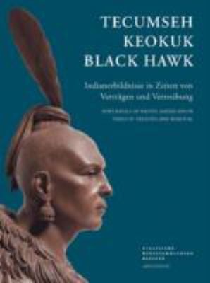 Cover for Tecumseh Keokuk Black Hawk Indianerbildnisse In Zeiten Von Vertrgen Und Vertreibung Sonderausstellung Der Staatlichen Ethnographischen Sammlungen Sachsen Im Albertinum Dresden 1 Oktober 2013 Bis 2 Mrz 2014 Portrayals Of Native Americans In Times Of Treaties And Removal Exhibition Of The Staatliche Ethnographische Sammlungen Sachsen In The Albertinum Dresden October 1 2013 To March 2 2014