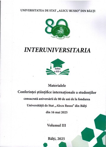 Cover for Interuniversitaria, conferința ştiinţifică internațională a studenţilor (21 ; 2025 ; Bălţi). Interuniversitaria : Materialele Conferinţei Ştiinţifice Internaționale a Studenţilor consacrată aniversării de 80 de ani de la fondarea Universităţii de Stat "Alecu Russo" din Bălţi din 16 mai 2025, Ediţia a 21-a. Volumul 3