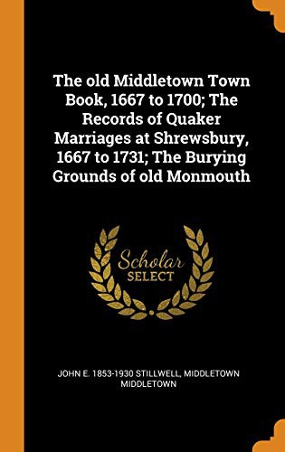 Cover for The old Middletown Town Book, 1667 to 1700; The Records of Quaker Marriages at Shrewsbury, 1667 to 1731; The Burying Grounds of old Monmouth