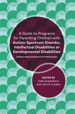 Cover for A guide to programs for parenting children with autism spectrum disorder, intellectual disabilities or developmental disabilities