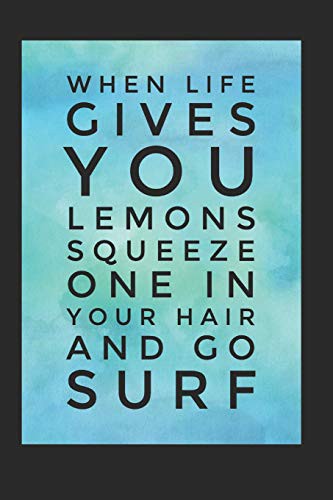 Cover for When Life Gives You Lemons Squeeze One In Your Hair And Go Surf