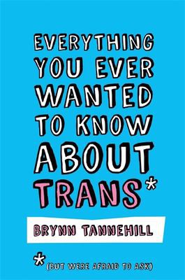 Cover for Everything You Ever Wanted to Know about Trans (but Were Afraid to Ask)
