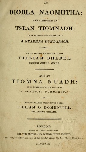 Cover for An Biobla Naomhtha ann a bhfuilid an Tsean Tiomnadh ar na tharruing go firinneach as a neabhra ughdarach ris an tathair ro onorach a ndia Uilliam Bhedel, easpug chille moire, agus as Tiomna Nuadh ar na tharruing go firinneach as a nGreigis ughdarach ris an tathair is onoruighthe a ndia Uilliam O Domhnuill ardeaspug thuaim