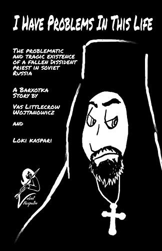 Cover for I Have Problems In This Life : The Problematic And Tragic Existence Of A Fallen Dissident Priest In Soviet Russia