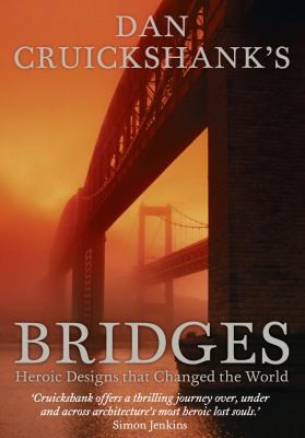 Cover for Dan Cruickshanks Bridges Heroic Designs That Changed The World