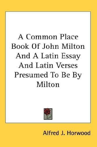 Cover for A Common Place Book Of John Milton And A Latin Essay And Latin Verses Presumed To Be By Milton