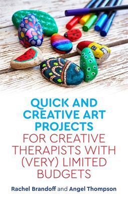 Cover for Quick and Creative Art Projects for Creative Therapists with (Very) Limited Budgets