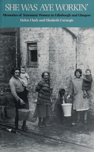 Cover for SHE WAS AYE WORKIN': MEMORIES OF TENEMENT WOMEN IN EDINBURGH AND GLASGOW.