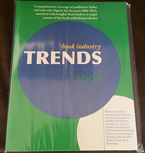 Cover for Book Industry Trends 2008: Comprehensive Coverage of Publishers' Dollar and Unit Sales Figures for the Years 2006-2012, (Enriched with Insights from Leaders in Major Sectors of the Book Publishing Industry)