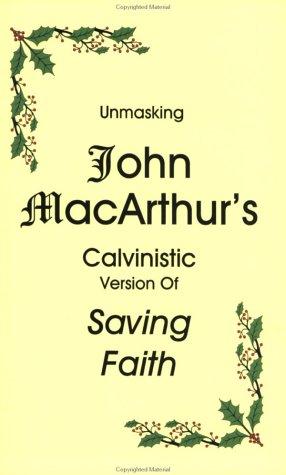 Cover for Unmasking John MacArthur's Calvinistic Version of Saving Faith