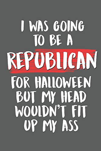 Cover for I Was Going to Be a Republican For Halloween But My Head Wouldn't Fit Up My Ass