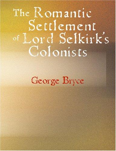 Cover for The Romantic Settlement of Lord Selkirk's Colonists (Large Print Edition)