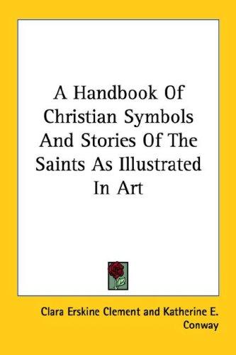 Cover for A Handbook Of Christian Symbols And Stories Of The Saints As Illustrated In Art