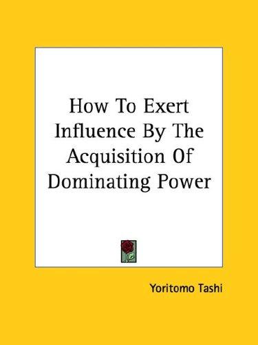Cover for How To Exert Influence By The Acquisition Of Dominating Power