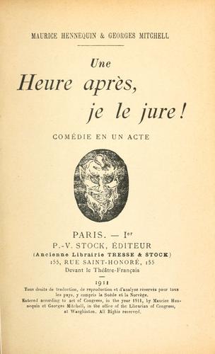 Cover for Une heure après, je le jure!  Comédie en un acte [par] Maurice Hennequin & Georges Mitchell.