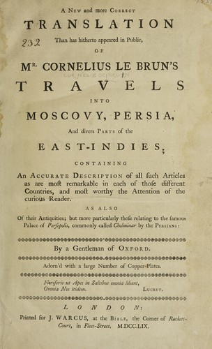 Cover for A new and more correct translation than has hitherto appeared in public, of Mr. Cornelius Le Brun's Travels into Moscovy, Persia, and divers parts of the East-Idies; containing an accurate description of all such articles as are most remarkable in each of those different countries. As also, of their antiquities; but more particularly those relating to the famous palace of Persepolis, commonly called Chelminar by the Persians