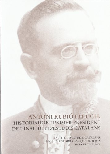 Cover for Antoni Rubió i Lluch, historiador i primer president de l'Institut d'Estudis Catalans