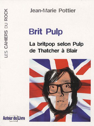 Cover for Brit Pulp - la britpop selon Pulp de Thatcher à Blair
