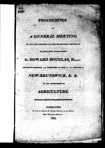 Cover for Proceedings of a general meeting to take into consideration some propositions submitted by His Excellency Major-General Sir Howard Douglas, Baronet, lieutenant-governor and commander in chief of the province of New-Brunswick, &c. &c. on the improvement of agriculture