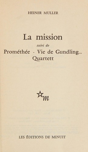 Cover for La Mission, suivi de "Prométhée"-"Quartett"-"Vie de Gundling..."