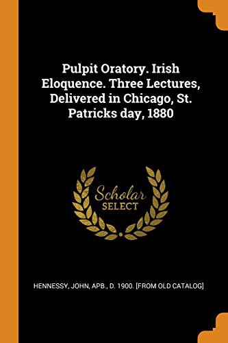 Cover for Pulpit Oratory. Irish Eloquence. Three Lectures, Delivered in Chicago, St. Patricks day, 1880