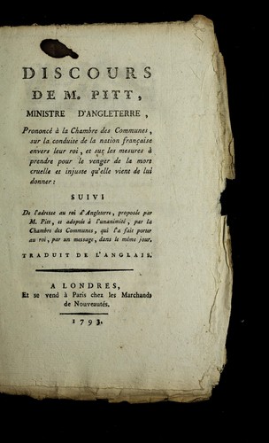 Cover for Discours de M. Pitt, ministre d'Angleterre, prononce  a   la Chambre des Communes, sur la conduite de la nation franc ʹaise envers leur roi, et sur les mesures a   prendre pour le venger de la mort cruelle et injuste qu'elle vient de lui donner