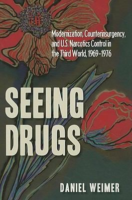 Cover for Seeing Drugs Modernization Counterinsurgency And Us Narcotics Control In The Third World 19691976